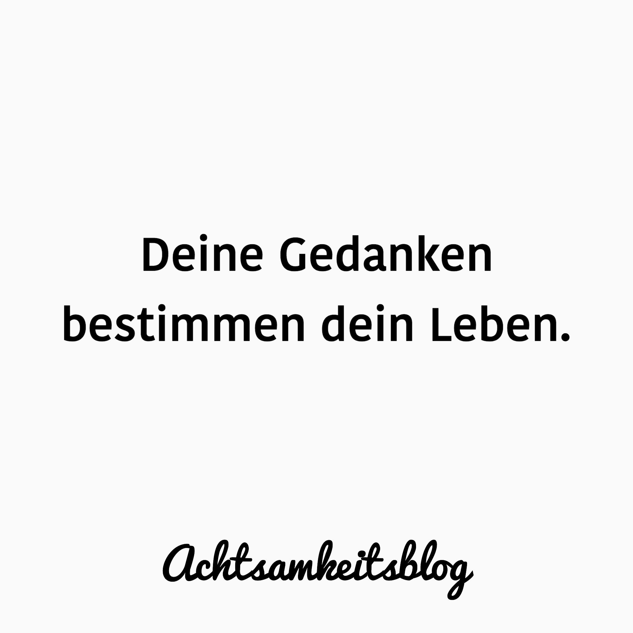 Deine Gedanken bestimmen dein Leben.