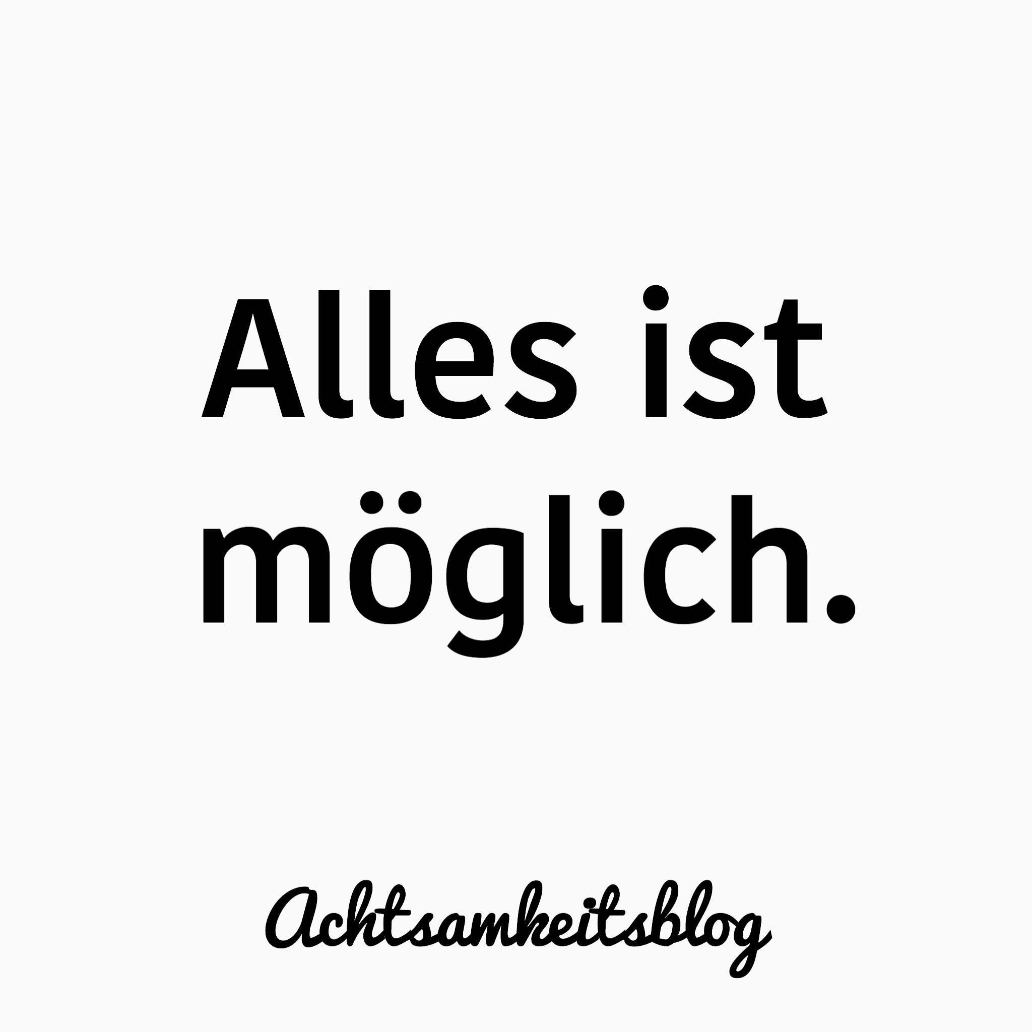 Alles ist möglich.